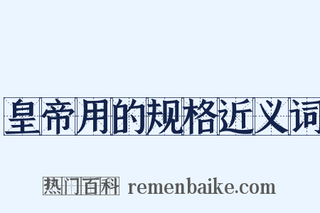 皇帝用的规格近义词是什么意思的图片